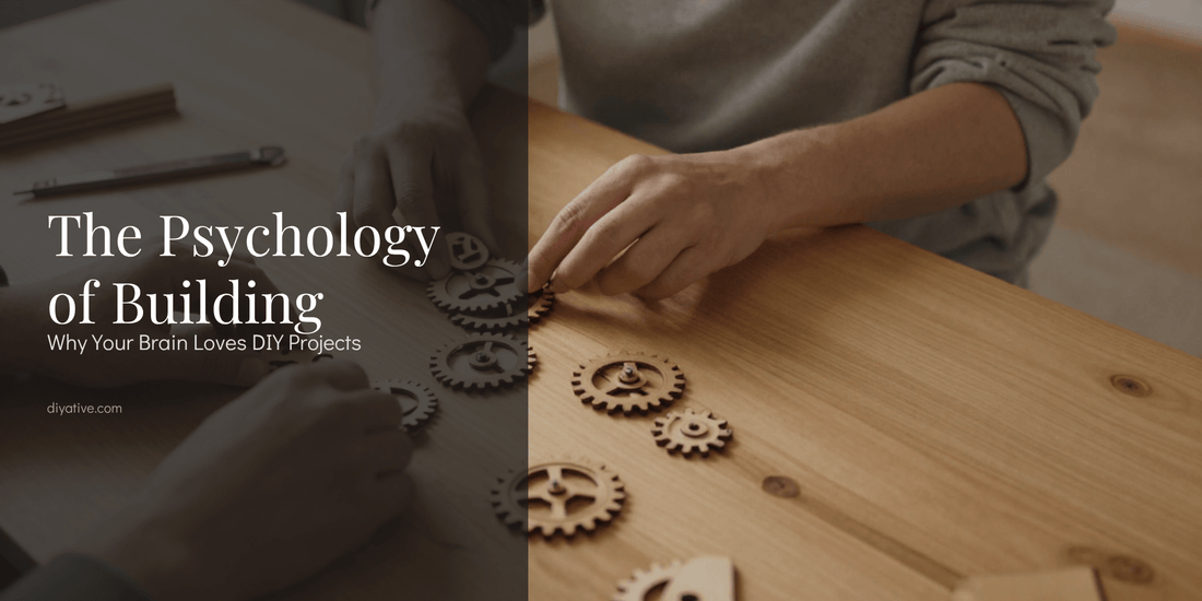 The Psychology of Building: Why Your Brain Loves Completing DIY Projects - DIYative™